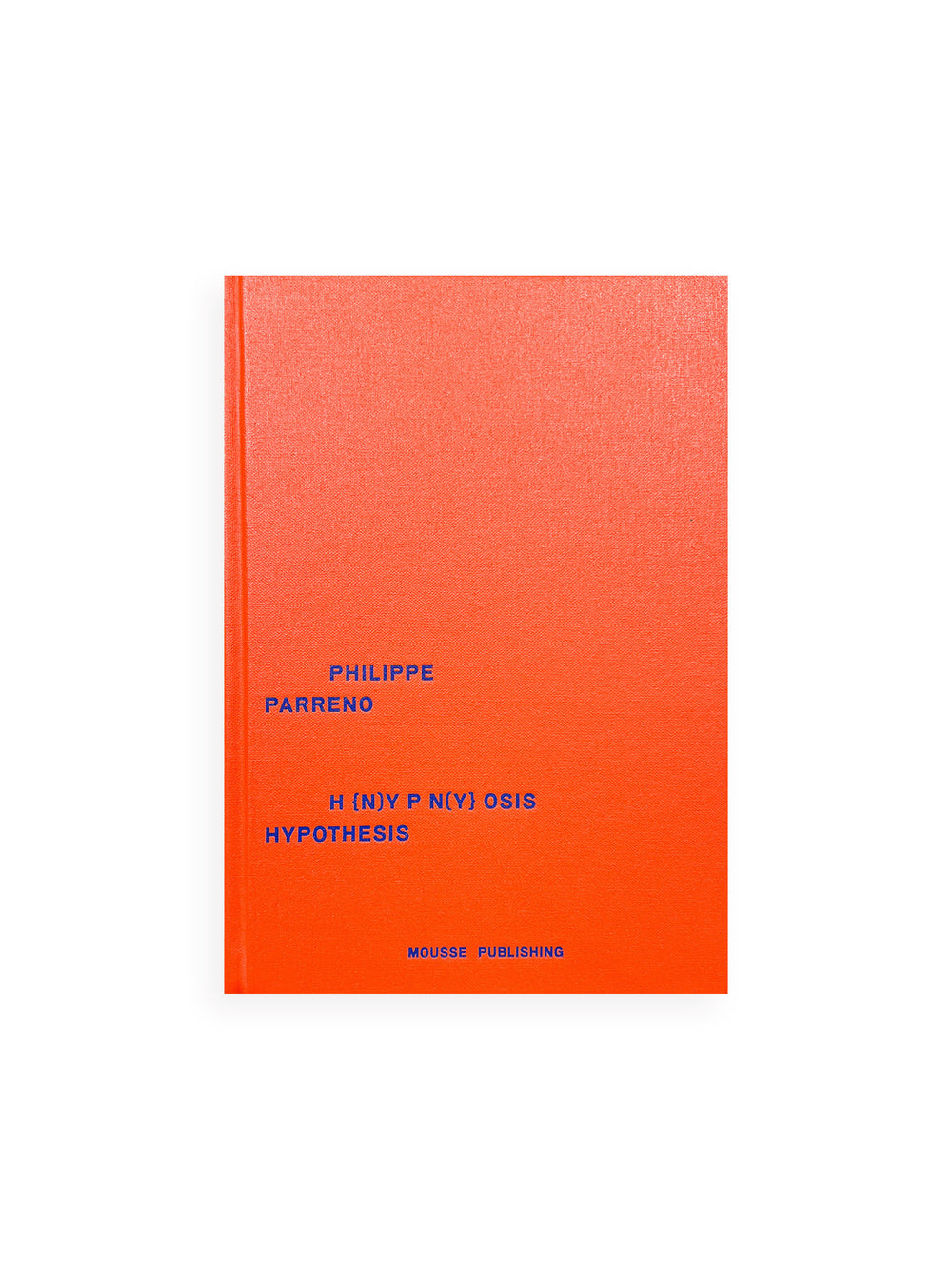 (H {N)Y P N(Y} OSIS  HYPOTHESIS / Philippe Parreno