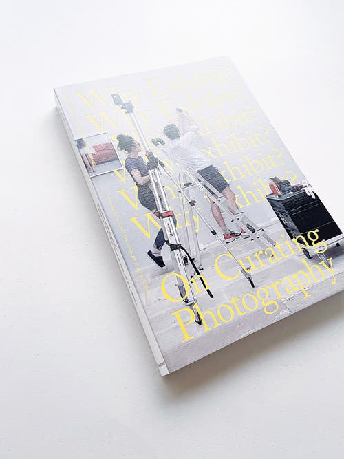 Why Exhibit? vol.2 - On Curating Photography / Anna-Kaisa Rastenberger, Iris Sikking