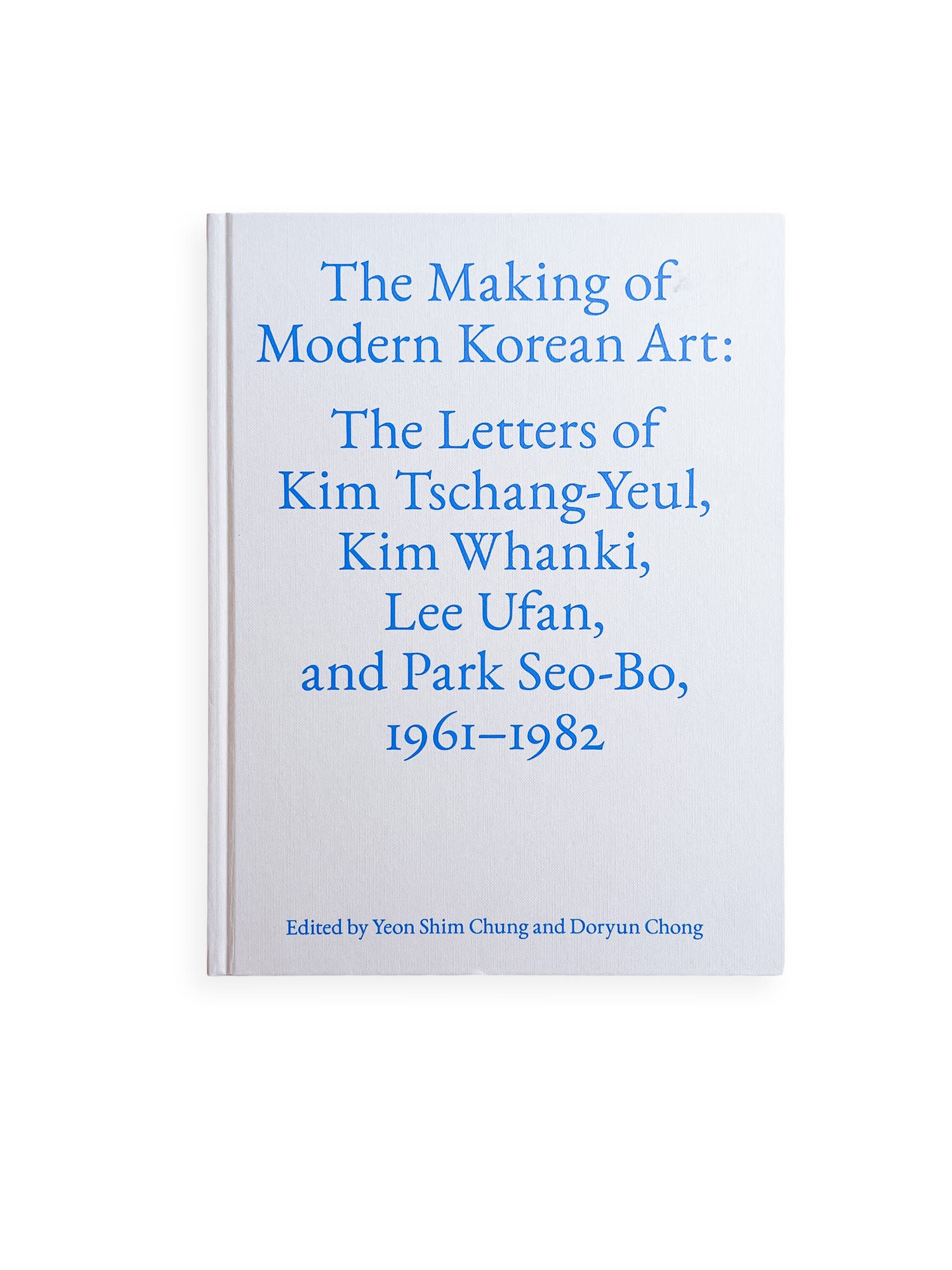 The Making of Modern Korean Art: The Letters of Kim Tschang-Yeul, Kim Whanki, Lee Ufan, and Park Seo-Bo 1961–1982 / Kim Tschang-Yeul, Kim Whanki, Lee Ufan, Park Seo-Bo