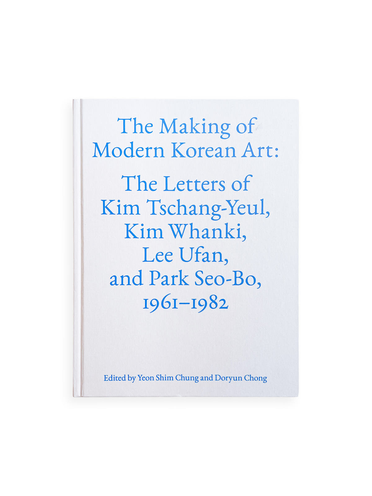 The Making of Modern Korean Art: The Letters of Kim Tschang-Yeul, Kim Whanki, Lee Ufan, and Park Seo-Bo 1961–1982 / Kim Tschang-Yeul, Kim Whanki, Lee Ufan, Park Seo-Bo